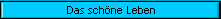 Das sch�ne Leben