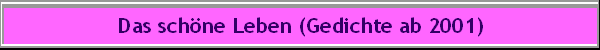 Das sch�ne Leben (Gedichte ab 2001)