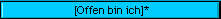 [Offen bin ich]*